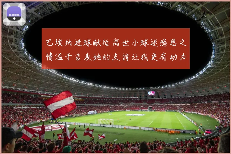 巴埃纳进球献给离世小球迷感恩之情溢于言表她的支持让我更有动力